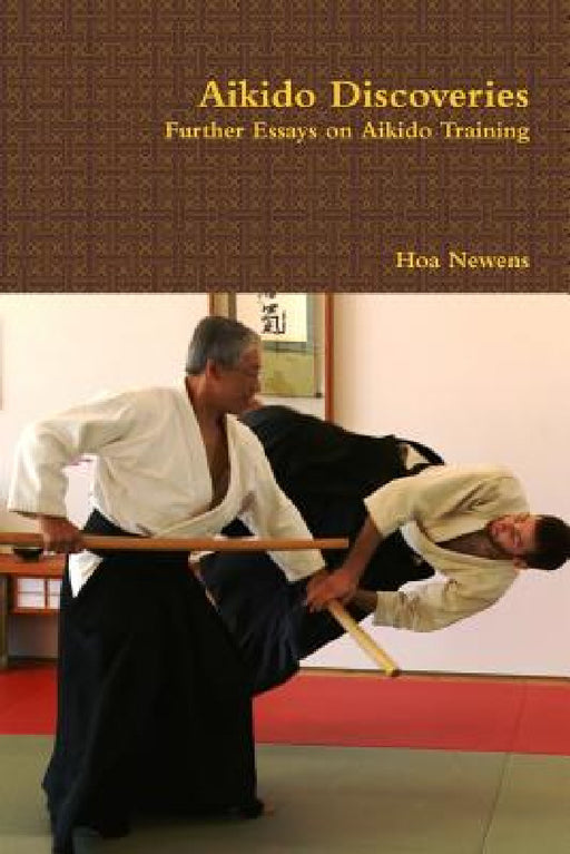 Aikido Discoveries - Further Essays on Aikido Training by Hoa Newens