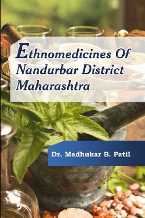 Ethnomedicines of Nandurbar District, Maharashtra by Madhukar B. Patil