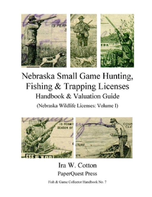 Nebraska Small Game Hunting, Fishing & Trapping Licenses, 1901-2009 by Ira Cotton