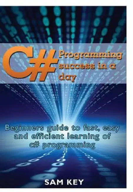 C# Programming Success In A Day by Sam Key
