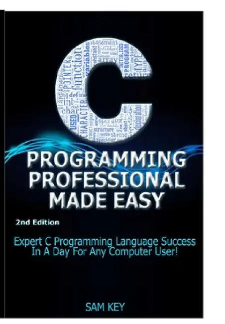 C Programming Professional Made Easy by Sam Key