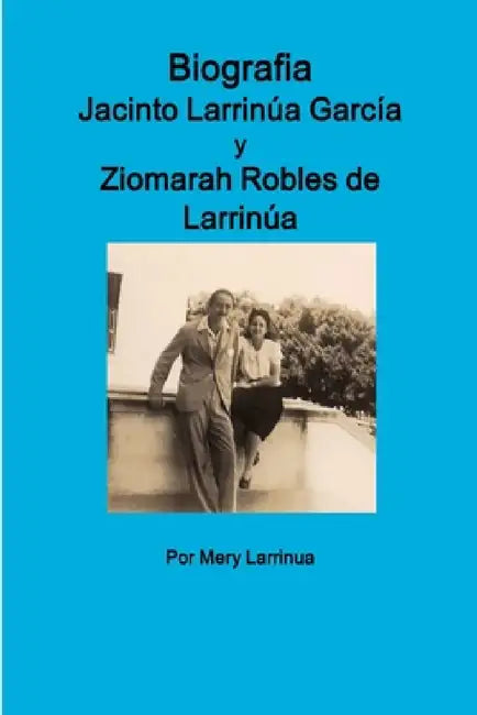 Biografia de Jacinto Larrinua y Garcia / Ziomarah Robles de Larrinua by Mery Larrinua