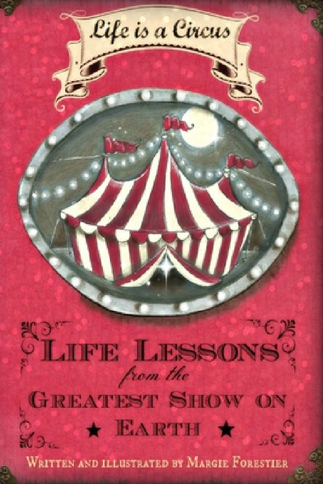 Life Is a Circus - Life Lessons from the Greatest Show On Earth by Margie Forestier