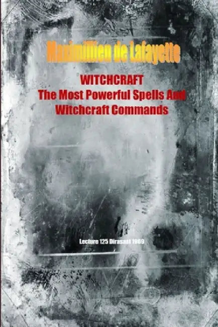 WITCHCRAFT. The Most Powerful Spells and Witchcraft Commands. 4th Edition by Maximillien De Lafayette