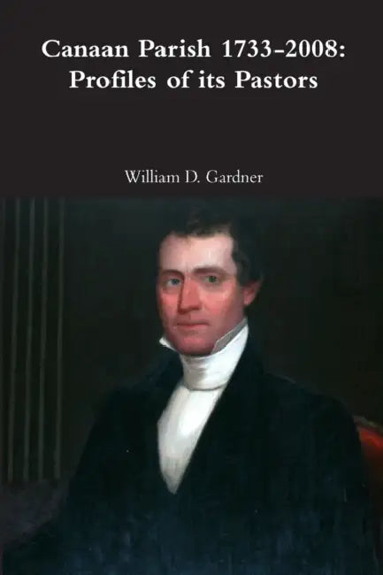 Canaan Parish 1733-2008: Profiles of its Pastors by William Gardner