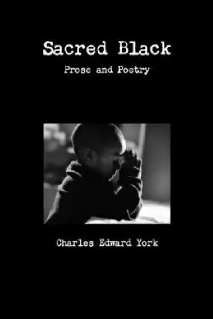 Sacred Black: prose and poetry by Charles Edward York