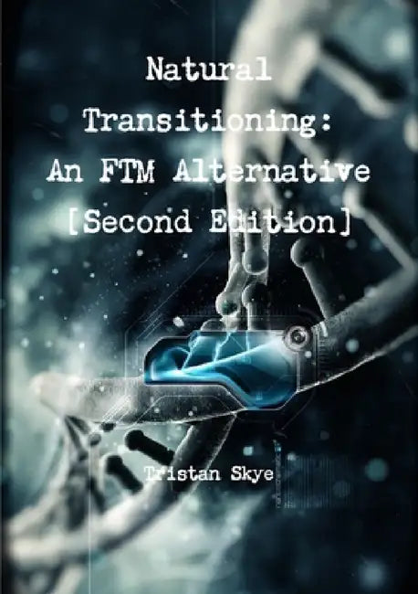 Natural Transitioning: An FTM Alternative [Second Edition] by Tristan Skye
