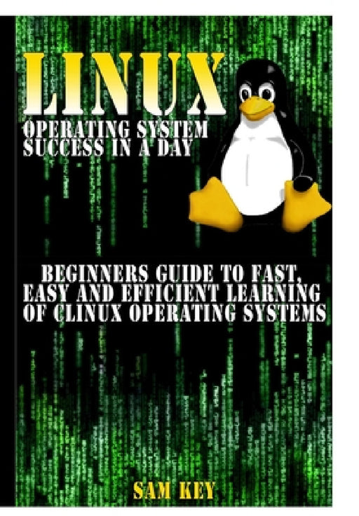 Linux Operating System Success In A Day by Sam Key