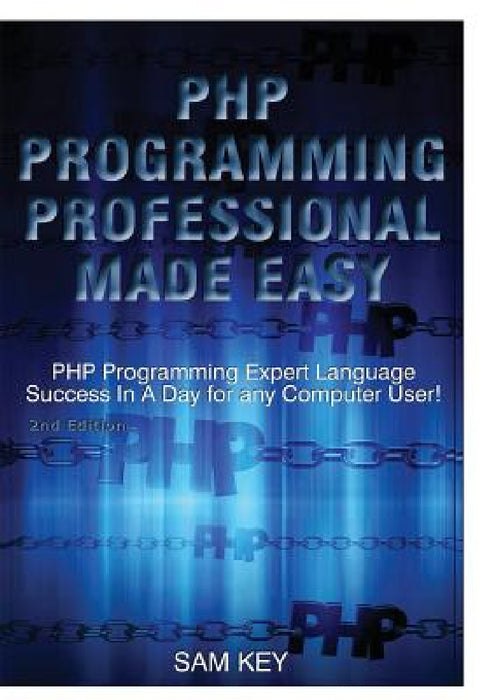 PHP Programming Professional Made Easy by Sam Key