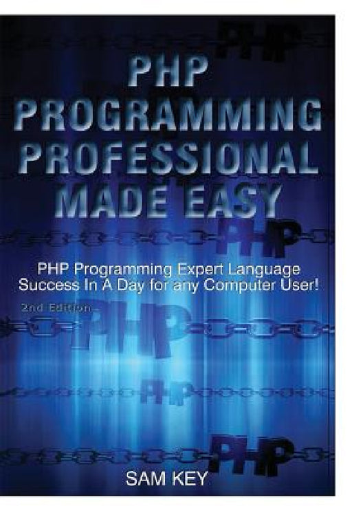 PHP Programming Professional Made Easy by Sam Key