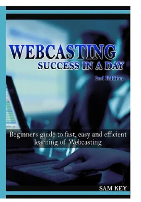 Webcasting Success In A Day by Sam Key