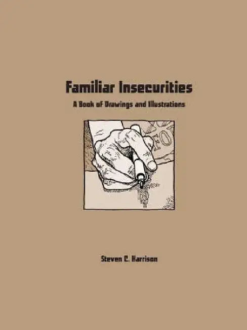 Familiar Insecurities: A Book of Drawings and Illustrations by Steven Harrison