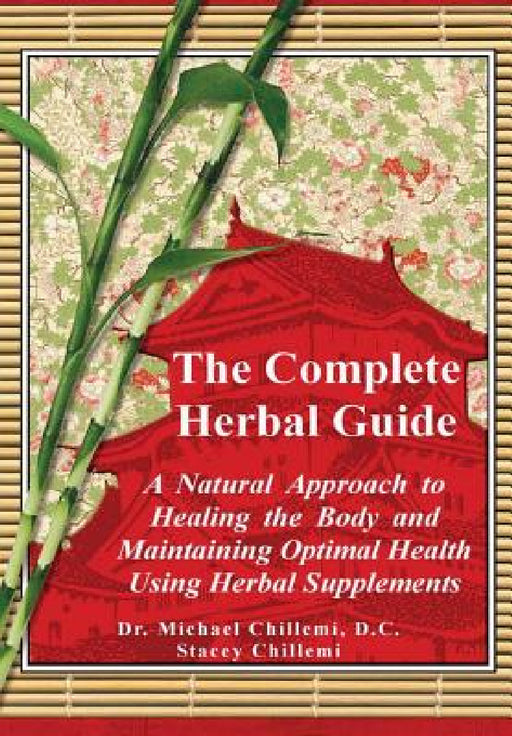 The Complete Guide: A Natural Approach to Healing the Body and Maintaining Optimal Health Using Herbal Supplements by Stacey Chillemi, Michael Chillemi D. C.