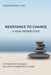 Resistance to Change - A New Perspective: A Textbook for Managers Who Plan to Implement a Change by Daniela Bradutanu