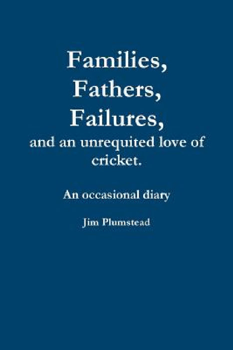 Families, Fathers and Failures. A Diary by Jim Plumstead