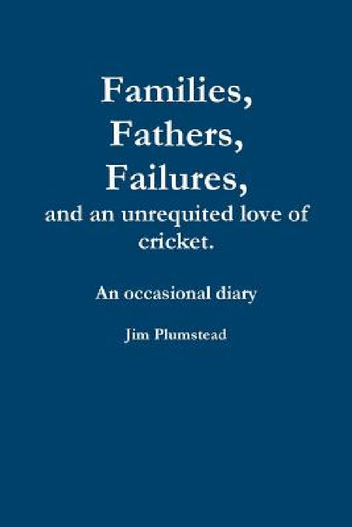 Families, Fathers and Failures. A Diary by Jim Plumstead