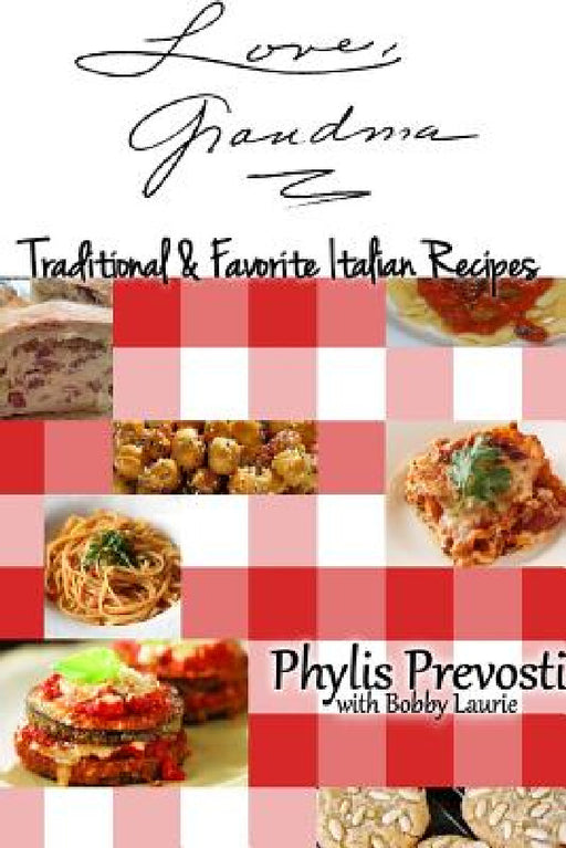 Love, Grandma - Traditional and Favorite Italian Recipes by Bobby Laurie, Phylis Prevosti