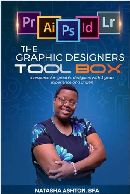 The Graphic Designers Toolbox: A resource for aspiring or new graphic designers with 3 years experience and under. by Ashton, Natasha