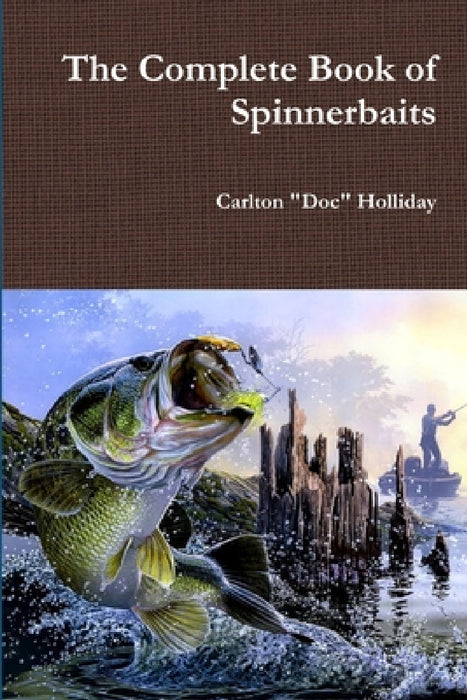 The Complete Book of Spinnerbaits by Carlton Doc Holliday