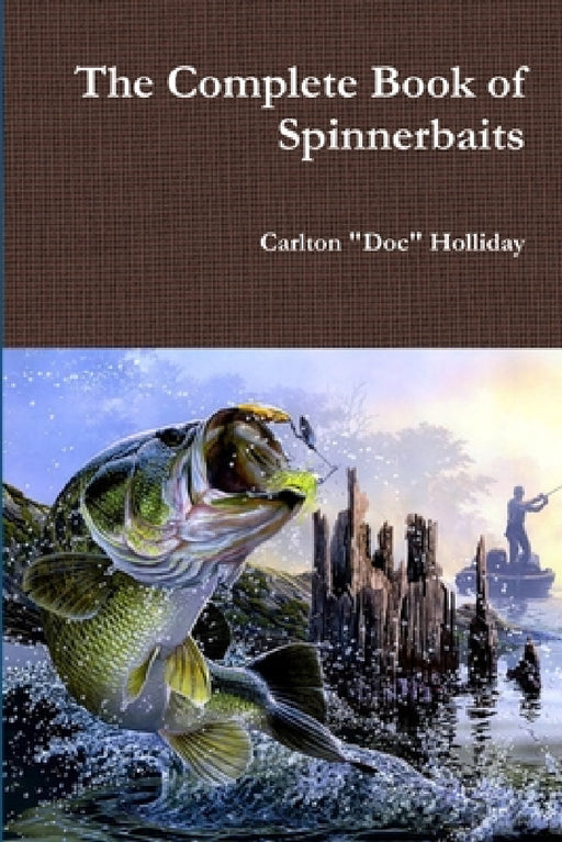 The Complete Book of Spinnerbaits by Carlton Doc Holliday