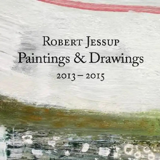 Robert Jessup: Paintings & Drawings 2013-2015 by Robert Jessup