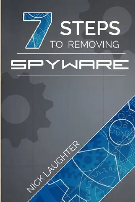 7 Steps to Removing Spyware by Nick Laughter