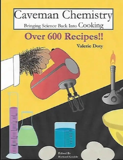 Caveman Chemistry Bringing Science Back into Cooking by Valerie Doty