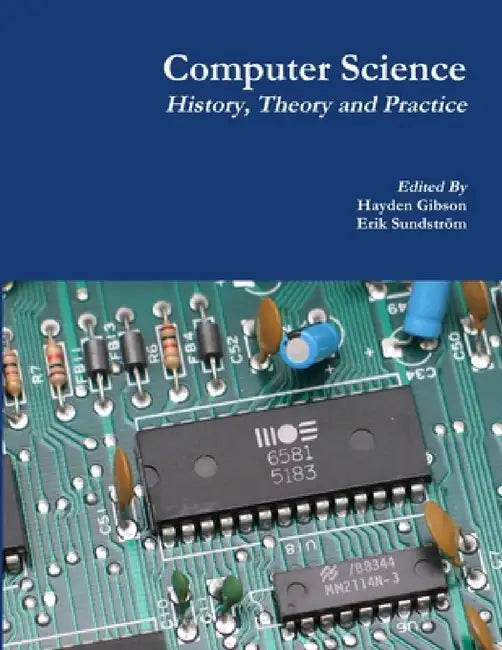 Computer Science: History, Theory and Practice by Hayden Gibson, Erik Sundström