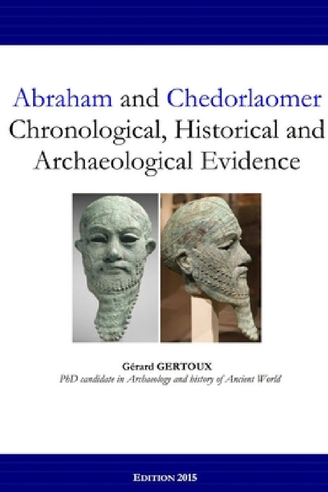 Abraham and Chedorlaomer: Chronological, Historical and Archaeological Evidence by Gerard Gertoux