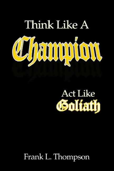 Think Like A Champion - Act Like Goliath by Frank Thompson