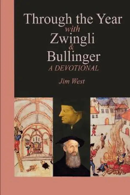 Through the Year with Zwingli and Bullinger: A Devotional by Jim West