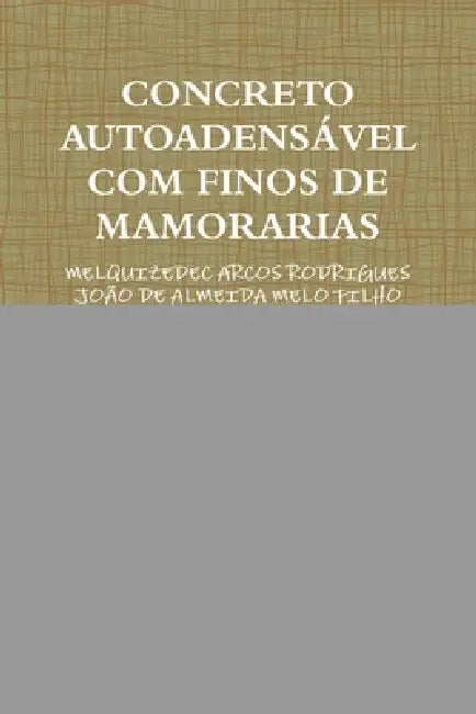 Concreto Autoadensável Com Finos de Mamorarias by Melquizedec João de Almeida Melo Filho