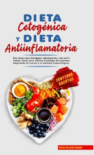 Dieta Cetogénica y Dieta Antiinflamatoria: Adelgazar rápidamente y sin sufrir hambre. Comer sano, estimula la autofagia del organismo mejorando el sis by Thiago P. Aranda