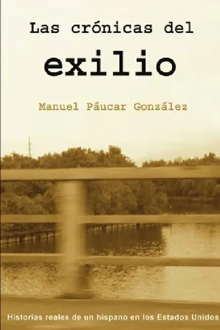 Las crónicas del exilio by Manuel Páucar González