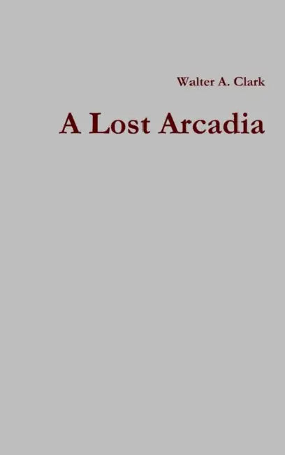 A Lost Arcadia by Walter A. Clark