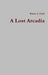 A Lost Arcadia by Walter A. Clark