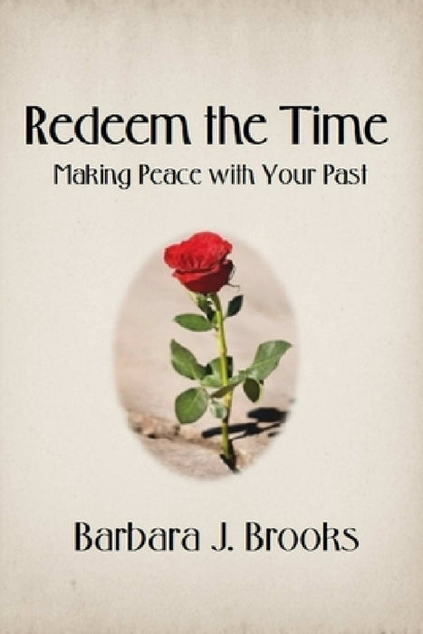 Redeem the Time: Making Peace with Your Past by Barbara J. Brooks