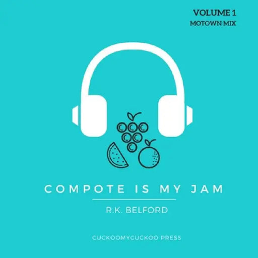 Compote Is My Jam: Volume 1 (Motown Mix) by R. K. Belford
