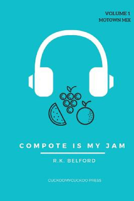 Compote Is My Jam: Volume 1 (Motown Mix) by R. K. Belford