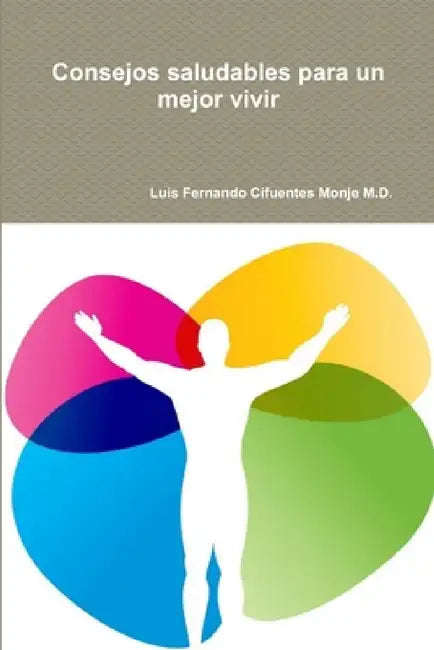 Consejos saludables para un mejor vivir by Luis Fernando Cifuentes Monje