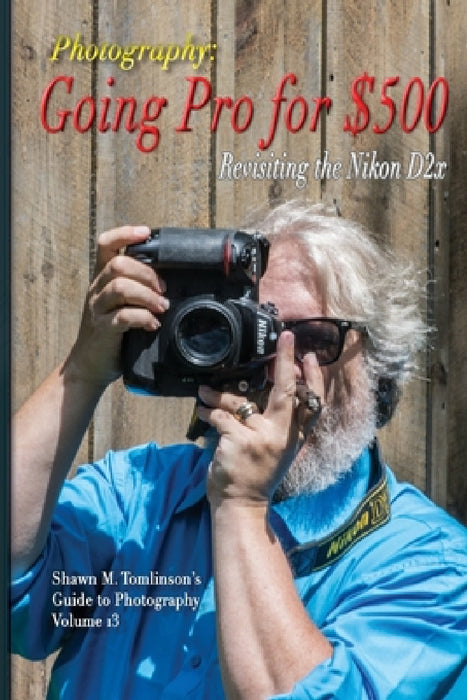 Going Pro for $500: Revisiting the Nikon D2x by Shawn M. Tomlinson