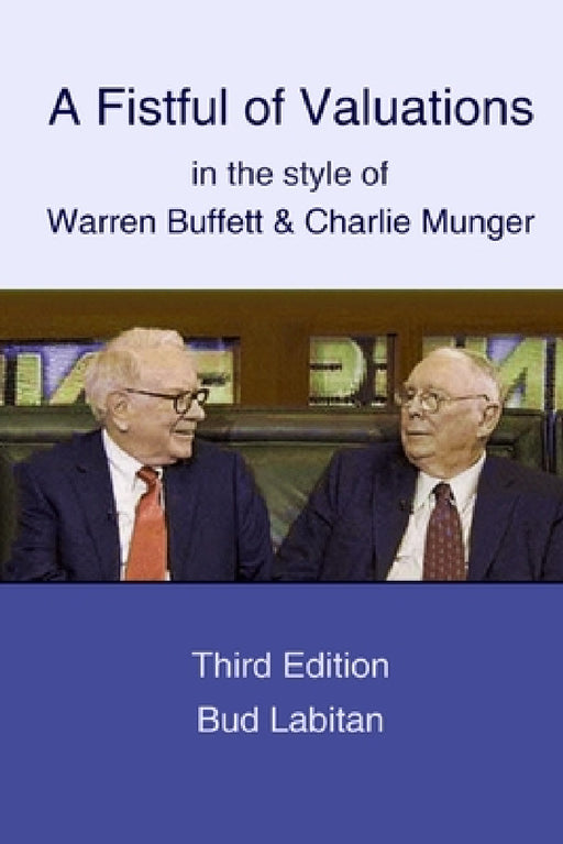 A Fistful of Valuations in the style of Warren Buffett & Charlie Munger (Third Edition, 2015) by Bud Labitan