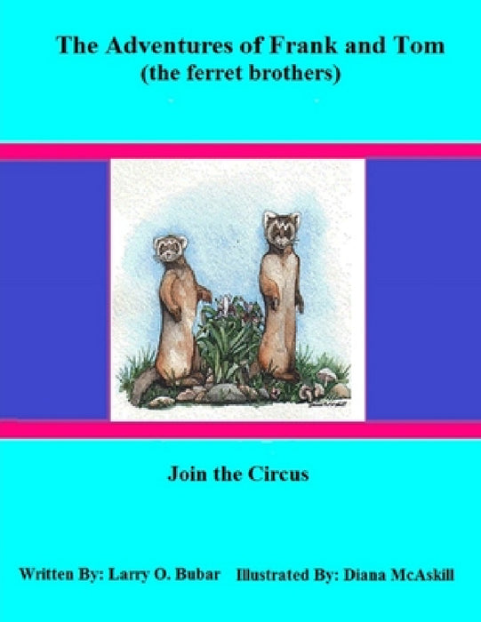 Frank and Tom (the ferret brothers) Join the Circus by Larry Bubar