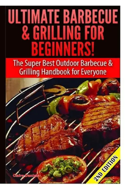 Ultimate Barbecue and Grilling for Beginners by Claire Daniels