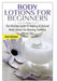 Body Lotions For Beginners by Lindsey Pylarinos