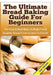 The Ultimate Bread Baking Guide For Beginners by Claire Daniels