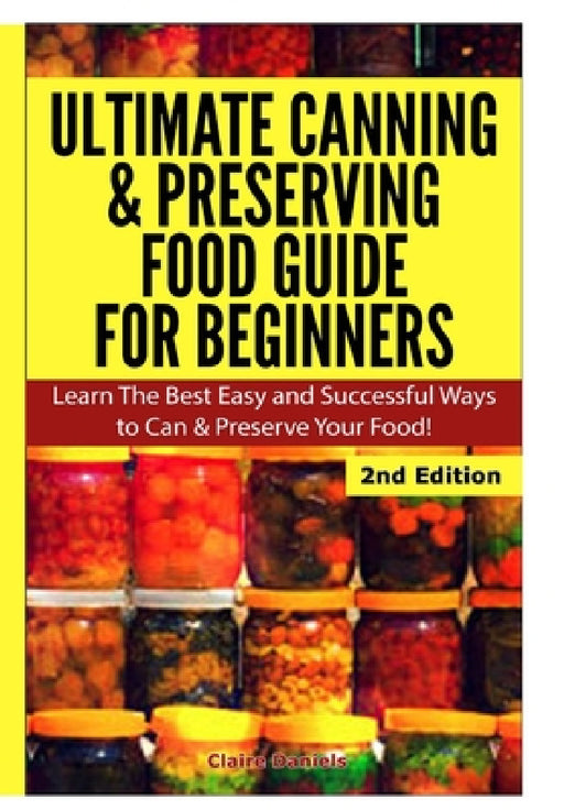 Ultimate Canning & Preserving Food Guide for Beginners by Claire Daniels