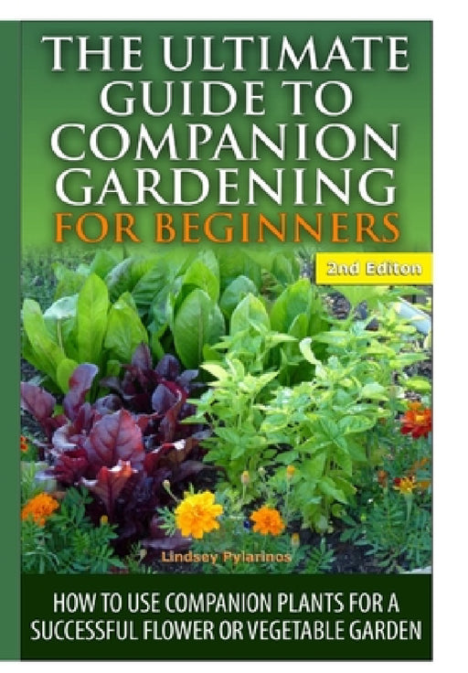 The Ultimate Guide to Companion Gardening for Beginners by Lindsey Pylarinos