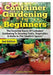 Container Gardening For Beginners by Lindsey Pylarinos