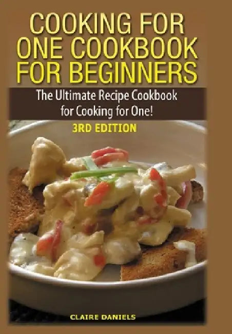 Cooking for One Cookbook for Beginners by Claire Daniels